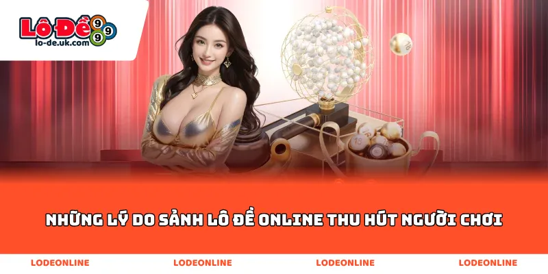 Những lý do sảnh lô đề online thu hút người chơi